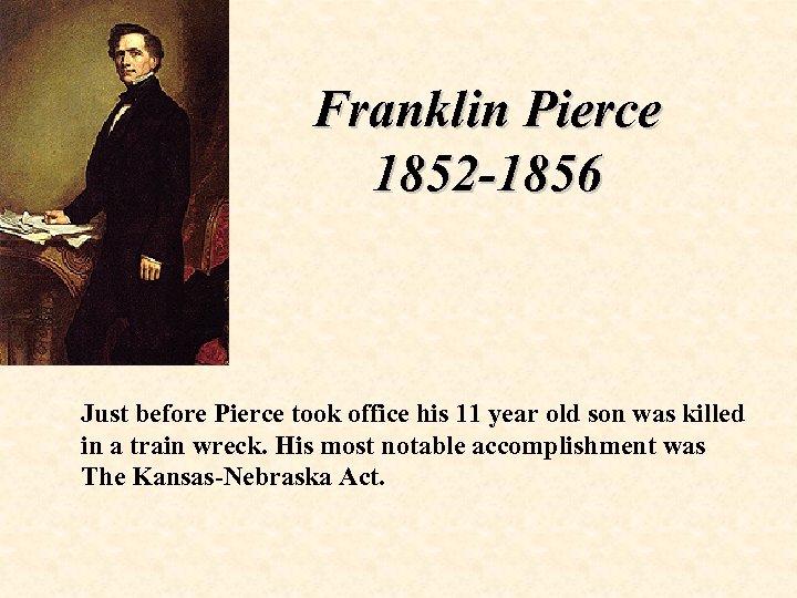 Franklin Pierce 1852 -1856 Just before Pierce took office his 11 year old son
