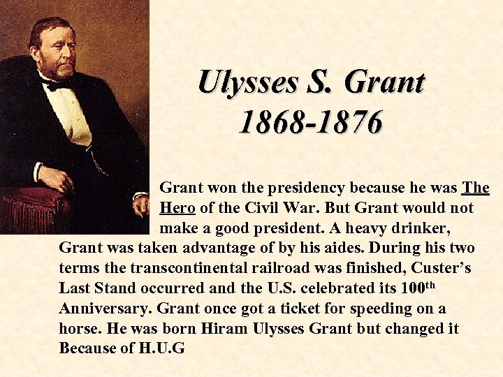 Ulysses S. Grant 1868 -1876 Grant won the presidency because he was The Hero