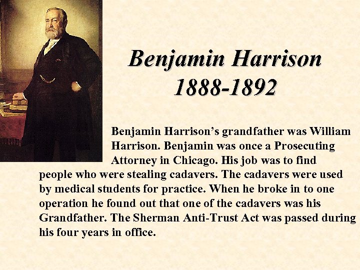 Benjamin Harrison 1888 -1892 Benjamin Harrison’s grandfather was William Harrison. Benjamin was once a