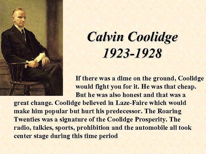 Calvin Coolidge 1923 -1928 If there was a dime on the ground, Coolidge would