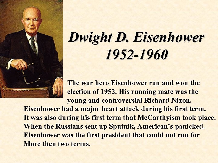 Dwight D. Eisenhower 1952 -1960 The war hero Eisenhower ran and won the election