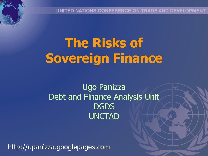 The Risks of Sovereign Finance Ugo Panizza Debt and Finance Analysis Unit DGDS UNCTAD