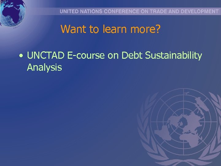 Want to learn more? • UNCTAD E-course on Debt Sustainability Analysis 