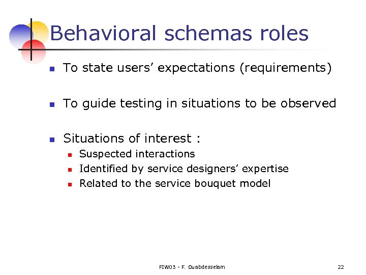 Behavioral schemas roles n To state users’ expectations (requirements) n To guide testing in