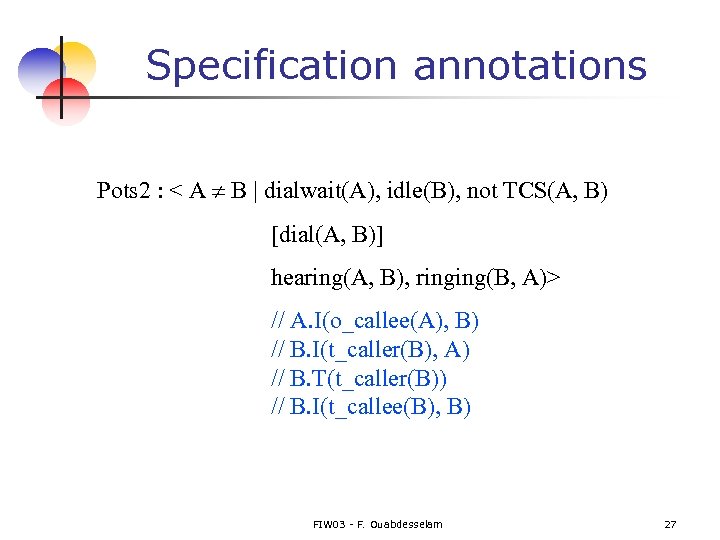 Specification annotations Pots 2 : < A B | dialwait(A), idle(B), not TCS(A, B)