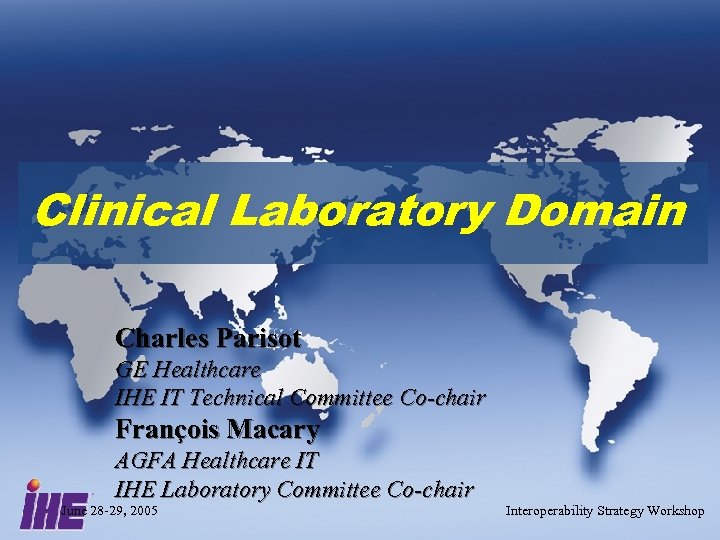 Clinical Laboratory Domain Charles Parisot GE Healthcare IHE IT Technical Committee Co-chair François Macary