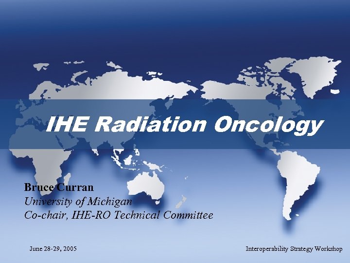 IHE Radiation Oncology Bruce Curran University of Michigan Co-chair, IHE-RO Technical Committee June 28