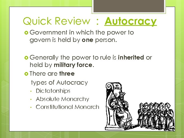 Quick Review : Autocracy Government in which the power to govern is held by