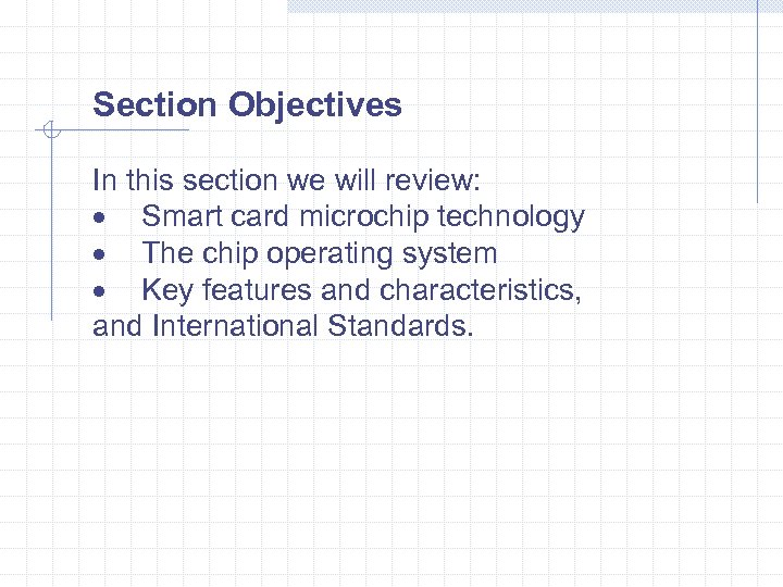 Section Objectives In this section we will review: · Smart card microchip technology ·