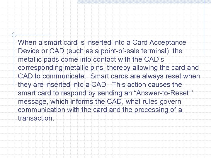 When a smart card is inserted into a Card Acceptance Device or CAD (such
