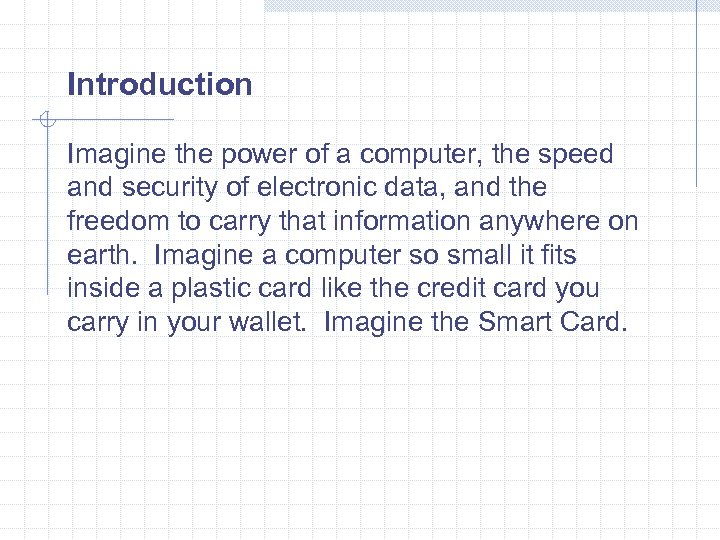 Introduction Imagine the power of a computer, the speed and security of electronic data,