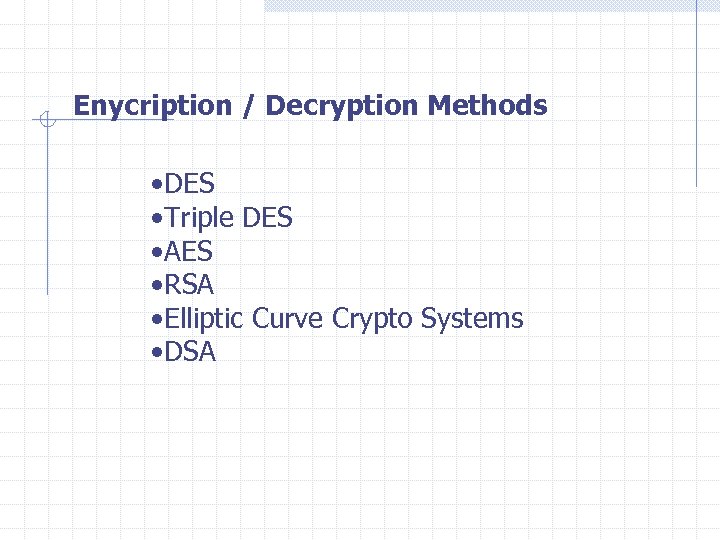 Enycription / Decryption Methods • DES • Triple DES • AES • RSA •