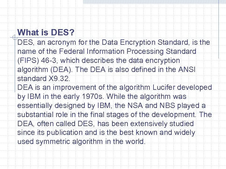 What is DES? DES, an acronym for the Data Encryption Standard, is the name