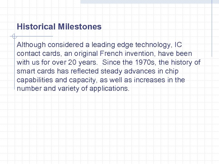 Historical Milestones Although considered a leading edge technology, IC contact cards, an original French