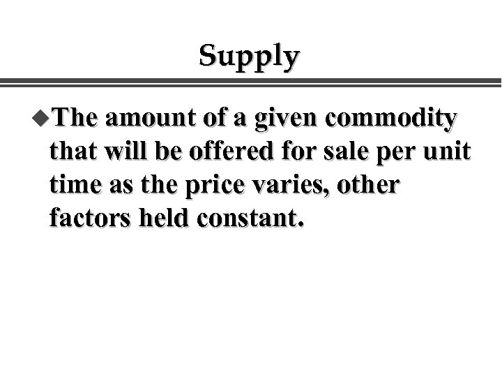 Supply u. The amount of a given commodity that will be offered for sale