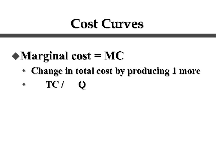 Cost Curves u. Marginal cost = MC • Change in total cost by producing