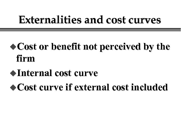 Externalities and cost curves Cost u. Cost or benefit not perceived by the firm
