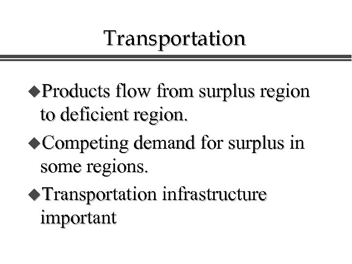 Transportation u. Products flow from surplus region to deficient region. u. Competing demand for