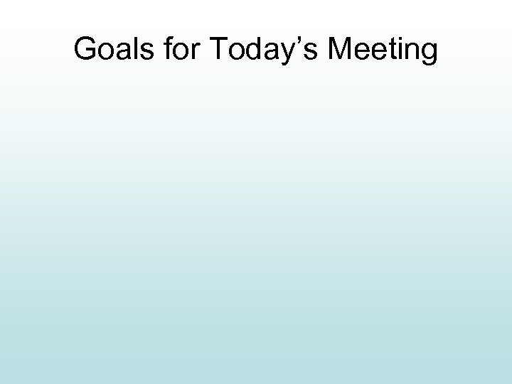 Goals for Today’s Meeting 