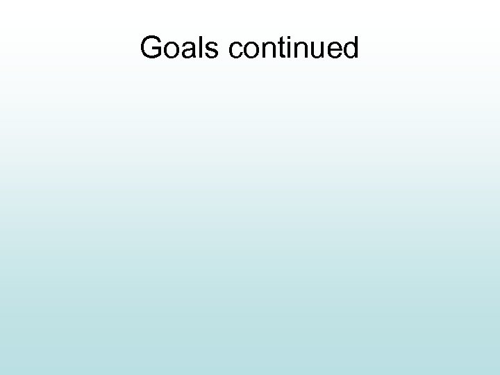 Goals continued 