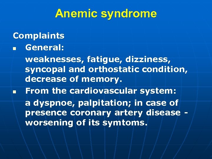 Anemic syndrome Complaints n General: weaknesses, fatigue, dizziness, syncopal and orthostatic condition, decrease of