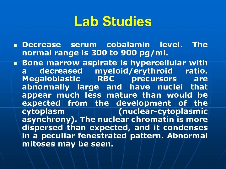 Lab Studies n n Decrease serum cobalamin level. The normal range is 300 to