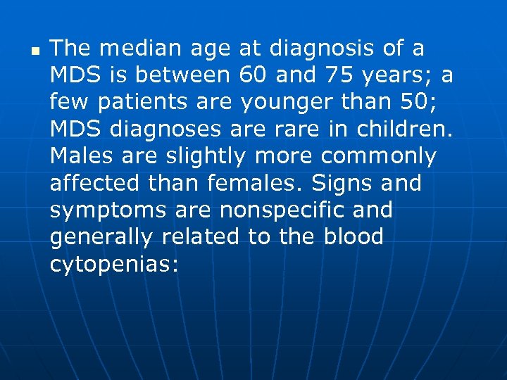 n The median age at diagnosis of a MDS is between 60 and 75