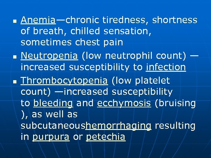 n n n Anemia—chronic tiredness, shortness of breath, chilled sensation, sometimes chest pain Neutropenia