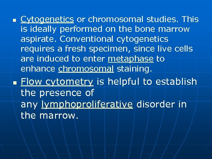 n n Cytogenetics or chromosomal studies. This is ideally performed on the bone marrow