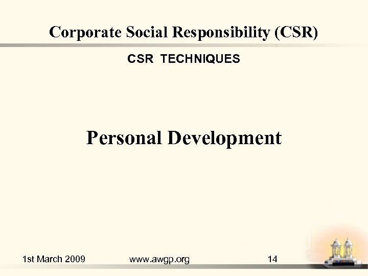 Corporate Social Responsibility (CSR) CSR TECHNIQUES Personal Development 1 st March 2009 www. awgp.