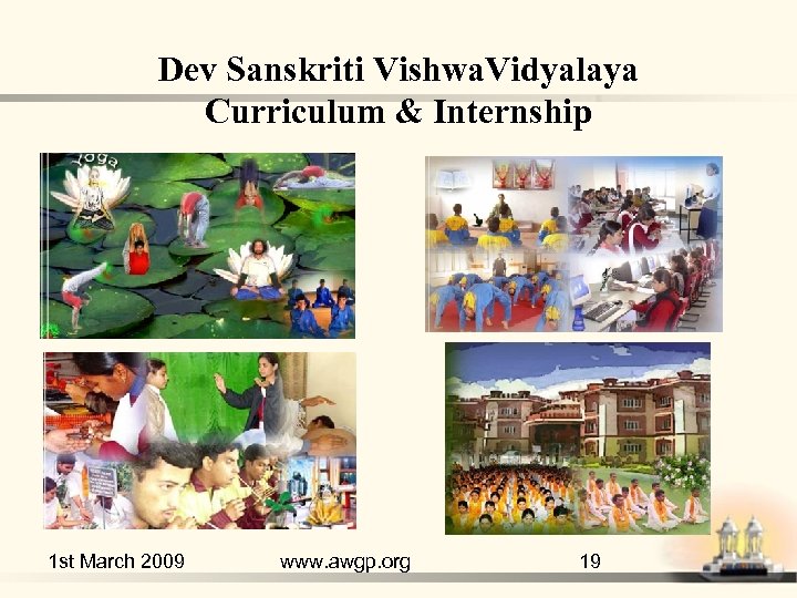 Dev Sanskriti Vishwa. Vidyalaya Curriculum & Internship 1 st March 2009 www. awgp. org
