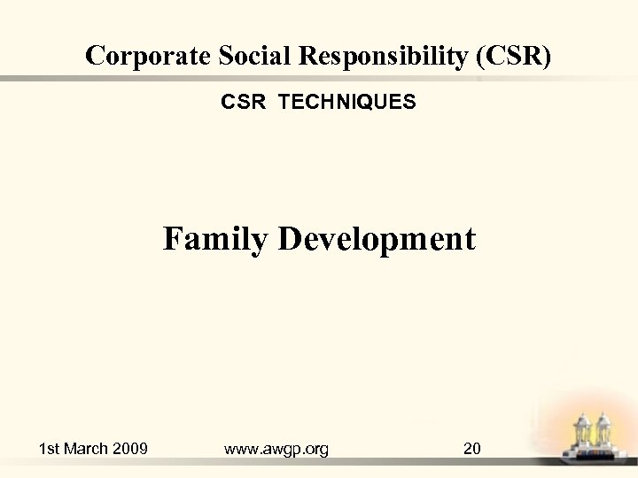 Corporate Social Responsibility (CSR) CSR TECHNIQUES Family Development 1 st March 2009 www. awgp.