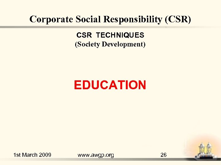 Corporate Social Responsibility (CSR) CSR TECHNIQUES (Society Development) EDUCATION 1 st March 2009 www.