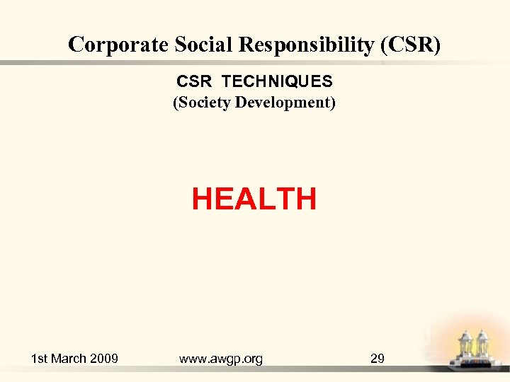 Corporate Social Responsibility (CSR) CSR TECHNIQUES (Society Development) HEALTH 1 st March 2009 www.