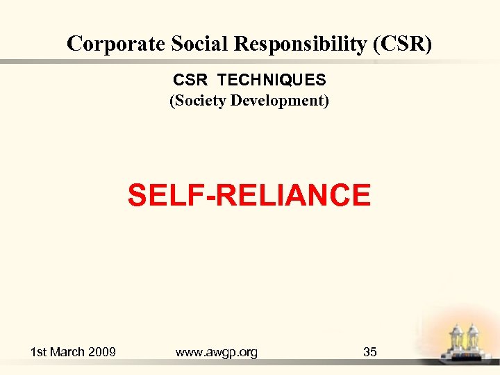 Corporate Social Responsibility (CSR) CSR TECHNIQUES (Society Development) SELF-RELIANCE 1 st March 2009 www.