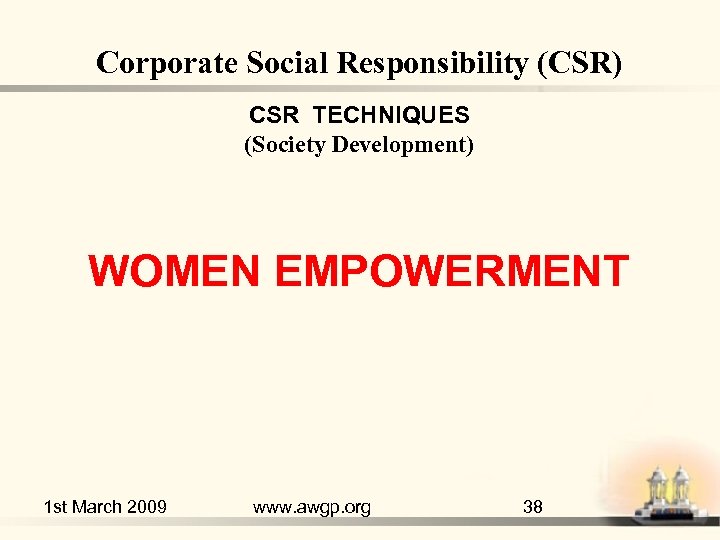 Corporate Social Responsibility (CSR) CSR TECHNIQUES (Society Development) WOMEN EMPOWERMENT 1 st March 2009