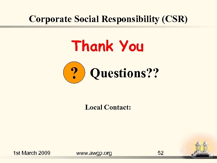 Corporate Social Responsibility (CSR) Thank You ? Questions? ? Local Contact: 1 st March