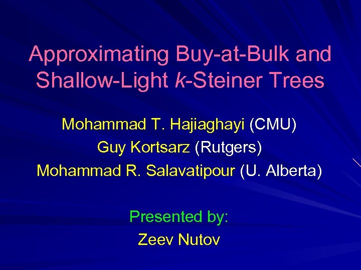Approximating Buy-at-Bulk and Shallow-Light k-Steiner Trees Mohammad T. Hajiaghayi (CMU) Guy Kortsarz (Rutgers) Mohammad