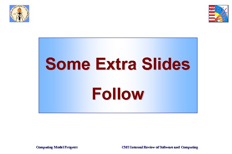 Some Extra Slides Follow Computing Model Progress CMS Internal Review of Software and Computing