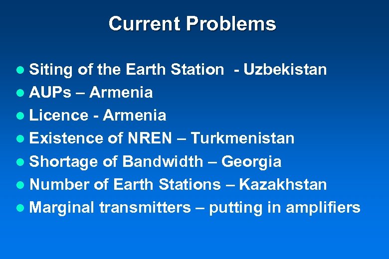 Current Problems l Siting of the Earth Station - Uzbekistan l AUPs – Armenia