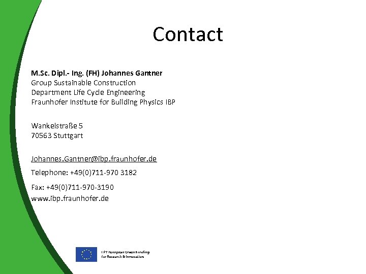  Contact M. Sc. Dipl. - Ing. (FH) Johannes Gantner Group Sustainable Construction Department
