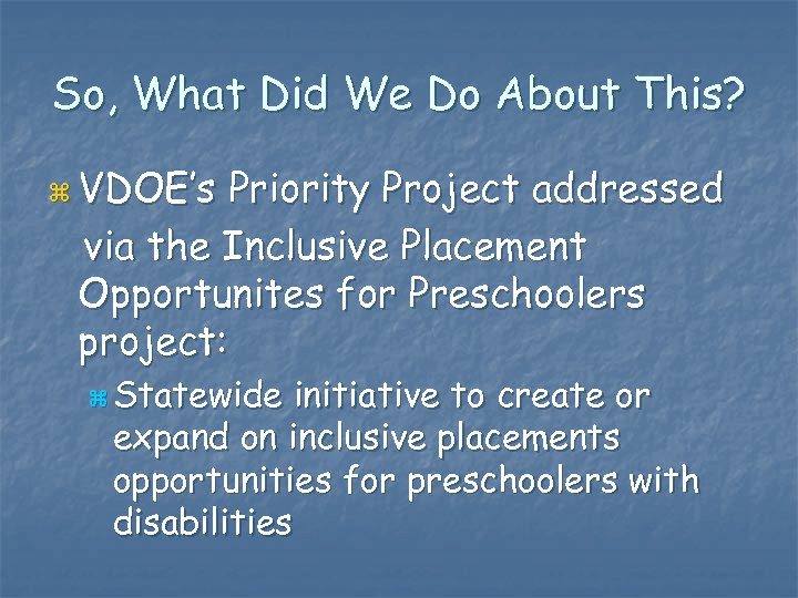 So, What Did We Do About This? z VDOE’s Priority Project addressed via the