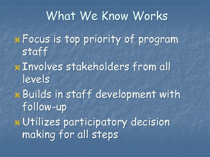 What We Know Works z Focus is top priority of program staff z Involves