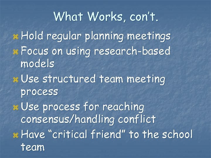 What Works, con’t. z Hold regular planning meetings z Focus on using research-based models