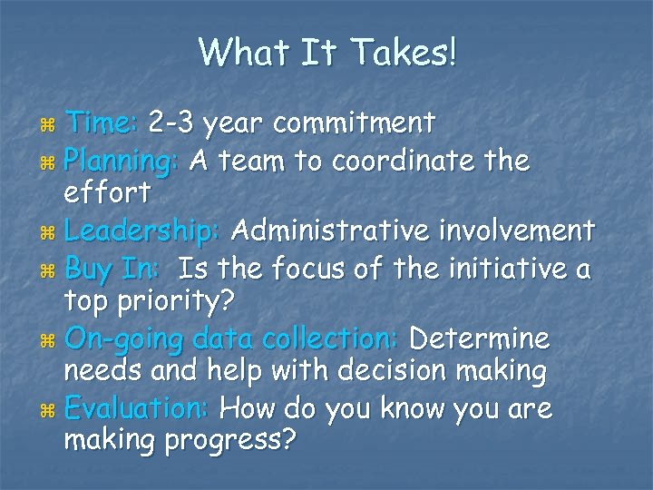What It Takes! Time: 2 -3 year commitment z Planning: A team to coordinate