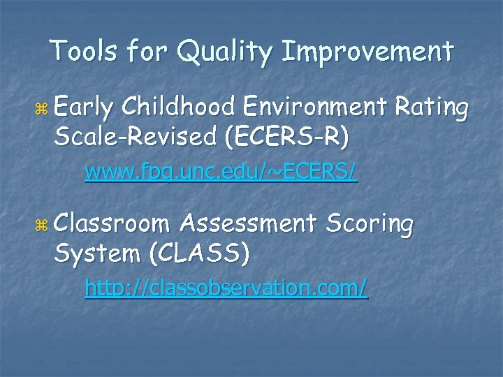 Tools for Quality Improvement z Early Childhood Environment Rating Scale-Revised (ECERS-R) www. fpg. unc.