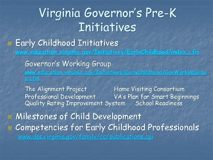 Virginia Governor’s Pre-K Initiatives z Early Childhood Initiatives www. education. virginia. gov/Initiatives/Early. Childhood/index. cfm