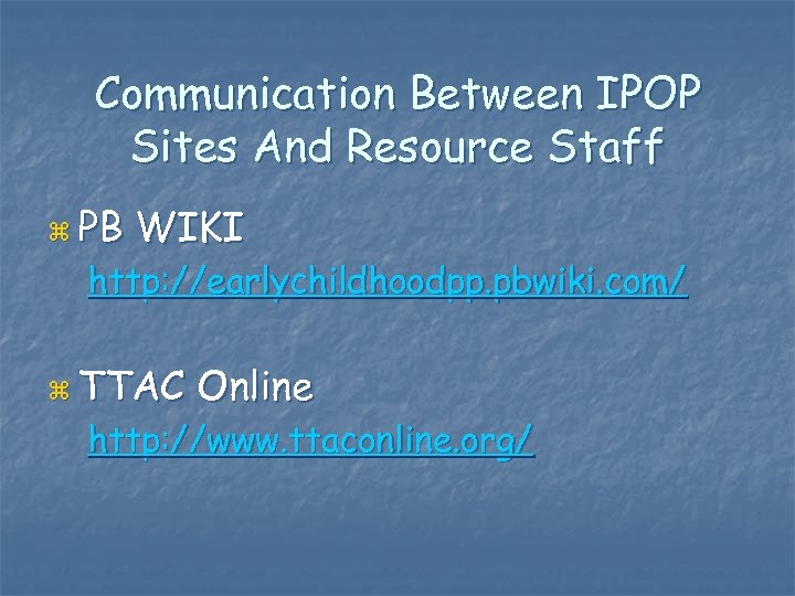 Communication Between IPOP Sites And Resource Staff z PB WIKI http: //earlychildhoodpp. pbwiki. com/