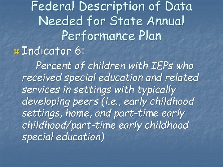 Federal Description of Data Needed for State Annual Performance Plan z Indicator 6: Percent