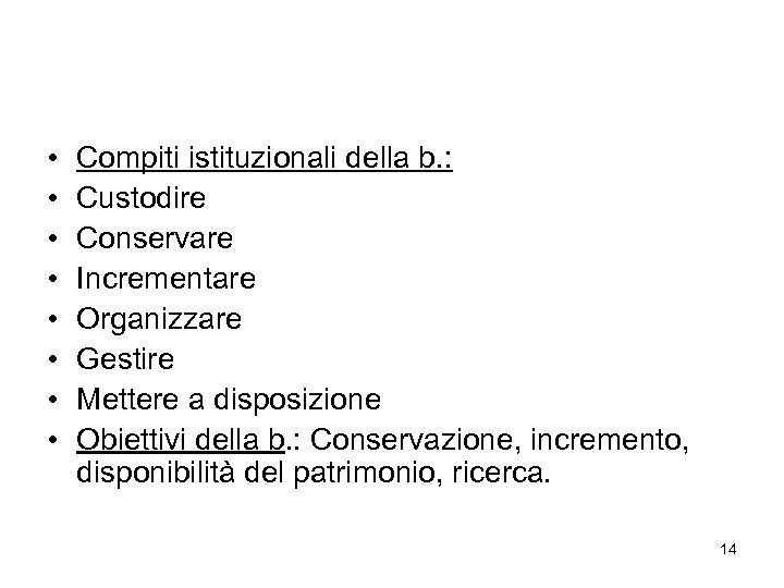  • • Compiti istituzionali della b. : Custodire Conservare Incrementare Organizzare Gestire Mettere